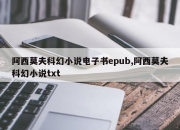阿西莫夫科幻小说电子书epub,阿西莫夫科幻小说txt
