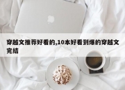 穿越文推荐好看的,10本好看到爆的穿越文完结