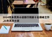 2024完本灵异小说排行榜前十名巅峰之作,21年灵异小说