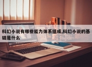 科幻小说有哪些能力体系组成,科幻小说的基础是什么