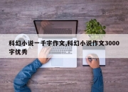 科幻小说一千字作文,科幻小说作文3000字优秀