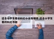 适合小学生看的科幻小说有哪些,适合小学生看的科幻书籍