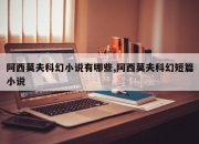 阿西莫夫科幻小说有哪些,阿西莫夫科幻短篇小说