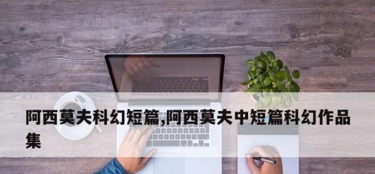 阿西莫夫科幻短篇,阿西莫夫中短篇科幻作品集