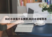 科幻小说是什么类型,科幻小说啥意思