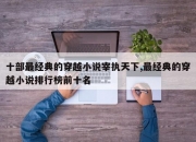 十部最经典的穿越小说宰执天下,最经典的穿越小说排行榜前十名